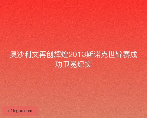 奥沙利文再创辉煌2013斯诺克世锦赛成功卫冕纪实